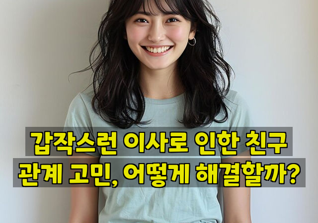 갑작스런 이사로 인한 친구 관계 고민, 어떻게 해결할까?