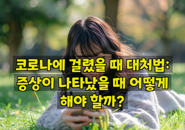 코로나에 걸렸을 때 대처법: 증상이 나타났을 때 어떻게 해야 할까?